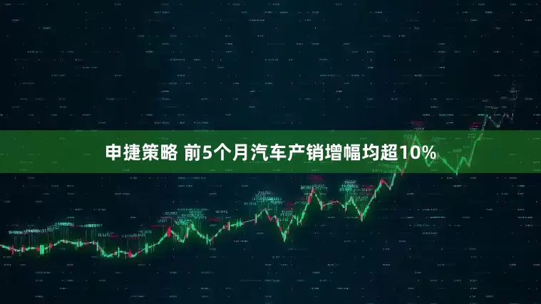 申捷策略 前5个月汽车产销增幅均超10%